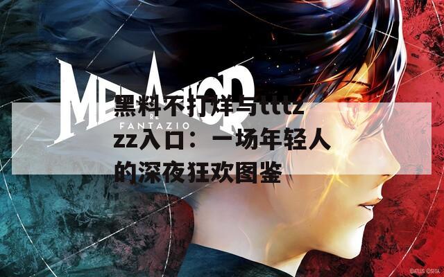 黑料不打烊与tttzzz入口：一场年轻人的深夜狂欢图鉴  第1张