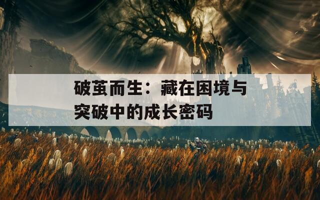 破茧而生：藏在困境与突破中的成长密码  第1张