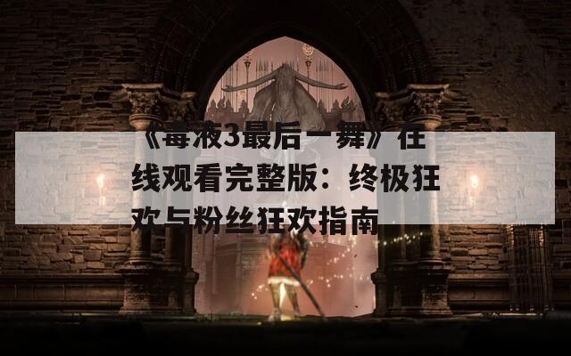 《毒液3最后一舞》在线观看完整版：终极狂欢与粉丝狂欢指南  第1张