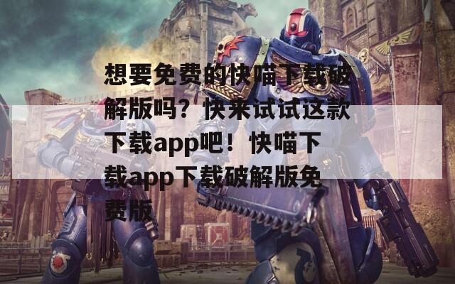 想要免费的快喵下载破解版吗？快来试试这款下载app吧！快喵下载app下载破解版免费版  第1张