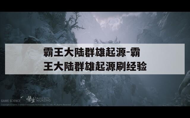 霸王大陆群雄起源-霸王大陆群雄起源刷经验  第1张