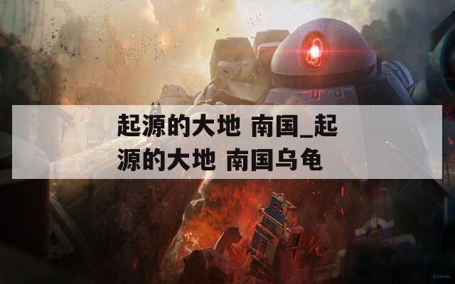 起源的大地 南国_起源的大地 南国乌龟