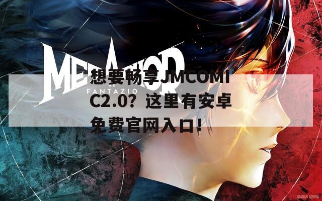 想要畅享JMCOMIC2.0？这里有安卓免费官网入口！