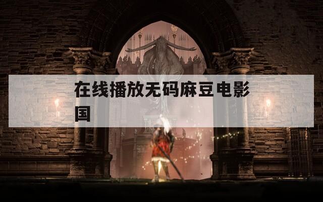 在线播放无码麻豆电影国  第1张
