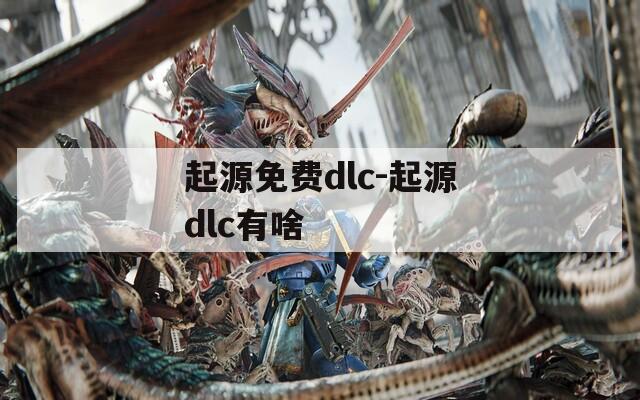 起源免费dlc-起源dlc有啥
