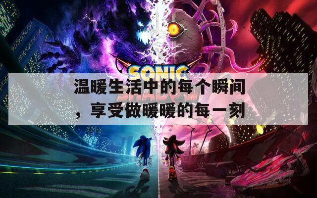 温暖生活中的每个瞬间，享受做暖暖的每一刻