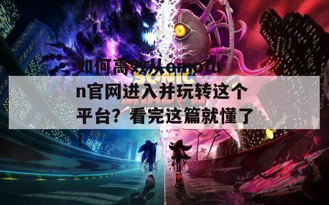 如何高效从omofun官网进入并玩转这个平台？看完这篇就懂了！  第1张