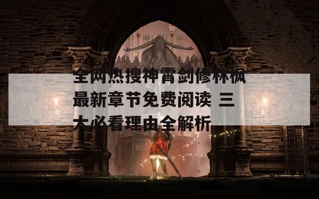 全网热搜神霄剑修林枫最新章节免费阅读 三大必看理由全解析  第1张
