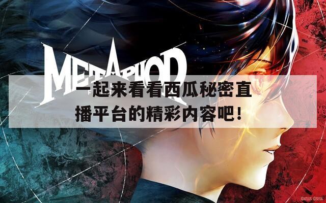 一起来看看西瓜秘密直播平台的精彩内容吧！  第1张
