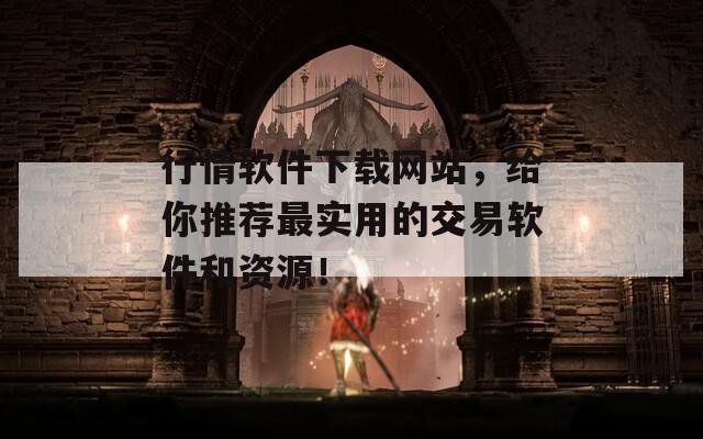 行情软件下载网站，给你推荐最实用的交易软件和资源！