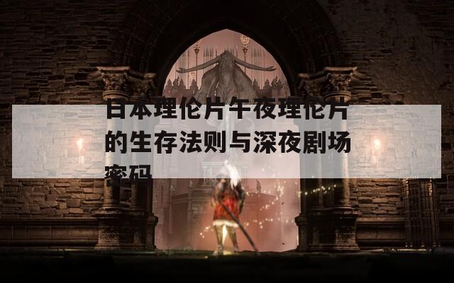 日本理伦片午夜理伦片的生存法则与深夜剧场密码  第1张