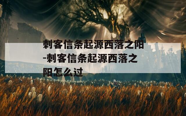 刺客信条起源西落之阳-刺客信条起源西落之阳怎么过  第1张