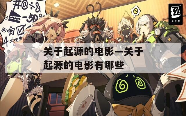 关于起源的电影—关于起源的电影有哪些