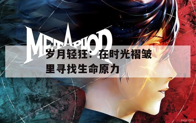 岁月轻狂：在时光褶皱里寻找生命原力