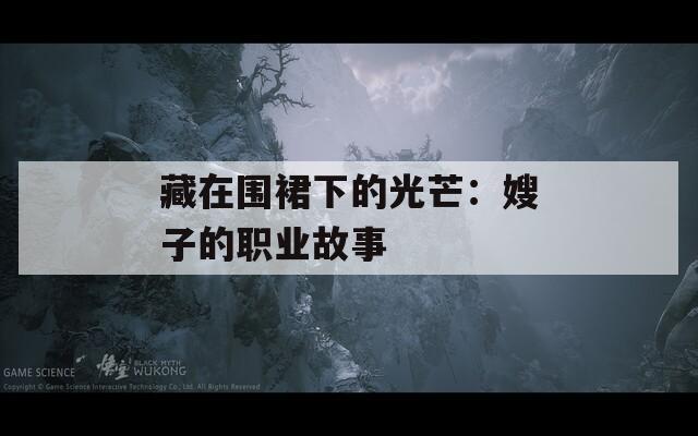 藏在围裙下的光芒：嫂子的职业故事