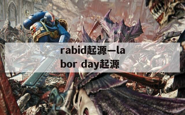 rabid起源—labor day起源  第1张