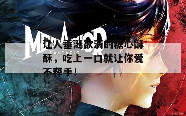 让人垂涎欲滴的糖心酥酥，吃上一口就让你爱不释手！