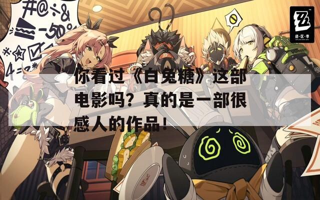 你看过《白兔糖》这部电影吗？真的是一部很感人的作品！  第1张