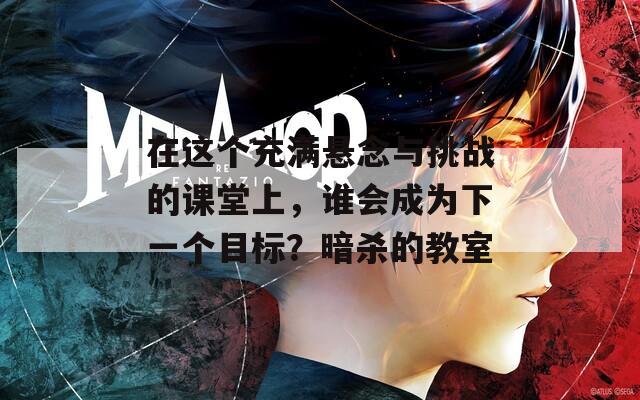 在这个充满悬念与挑战的课堂上，谁会成为下一个目标？暗杀的教室  第1张