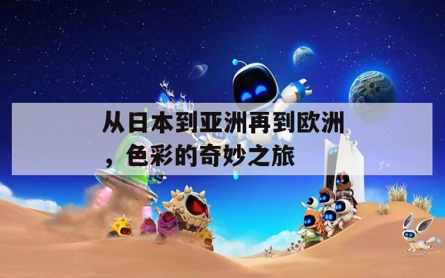 从日本到亚洲再到欧洲，色彩的奇妙之旅  第1张