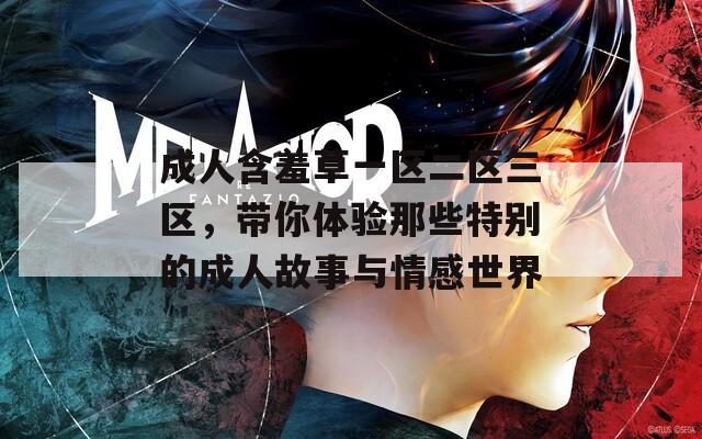 成人含羞草一区二区三区，带你体验那些特别的成人故事与情感世界  第1张