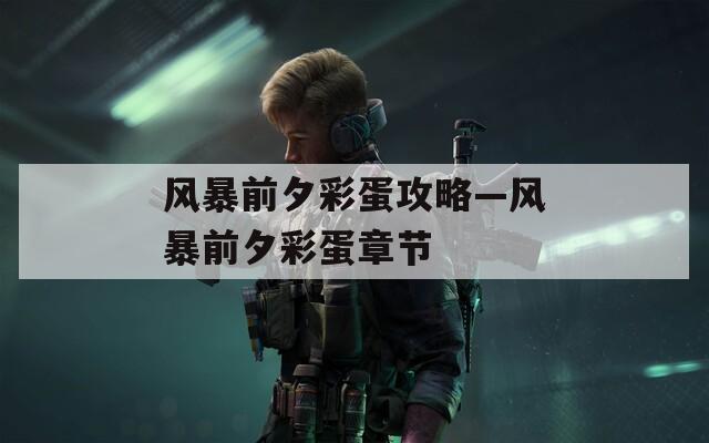 风暴前夕彩蛋攻略—风暴前夕彩蛋章节