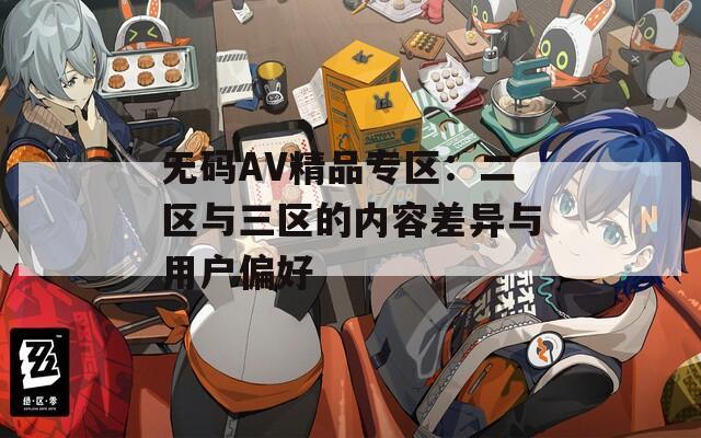 无码AV精品专区：二区与三区的内容差异与用户偏好