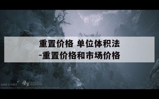 重置价格 单位体积法-重置价格和市场价格