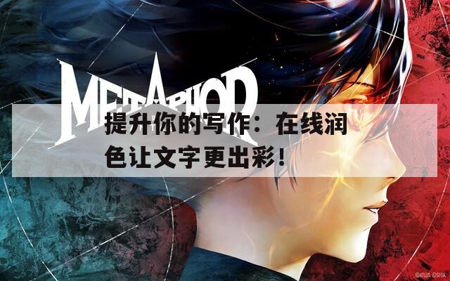 提升你的写作：在线润色让文字更出彩！