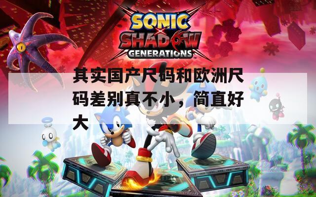 其实国产尺码和欧洲尺码差别真不小，简直好大  第1张