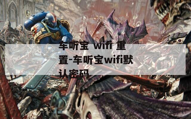 车听宝 wifi 重置-车听宝wifi默认密码  第1张