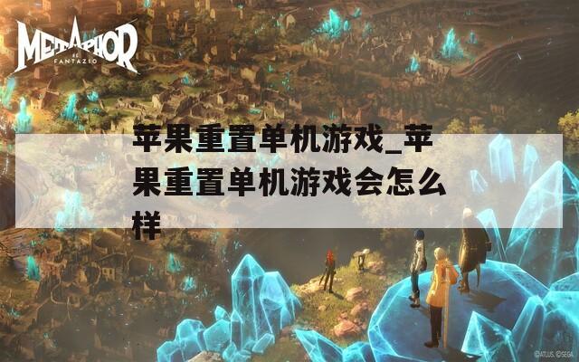 苹果重置单机游戏_苹果重置单机游戏会怎么样