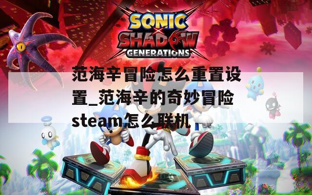 范海辛冒险怎么重置设置_范海辛的奇妙冒险steam怎么联机  第1张