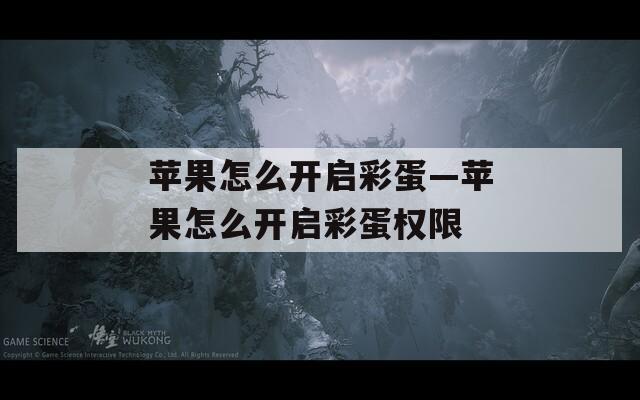 苹果怎么开启彩蛋—苹果怎么开启彩蛋权限  第1张