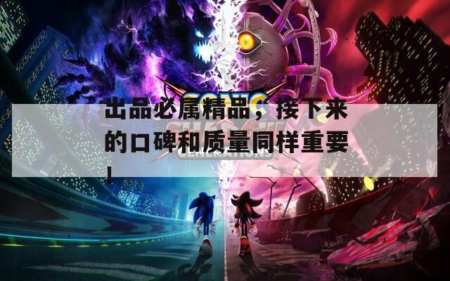 出品必属精品，接下来的口碑和质量同样重要！