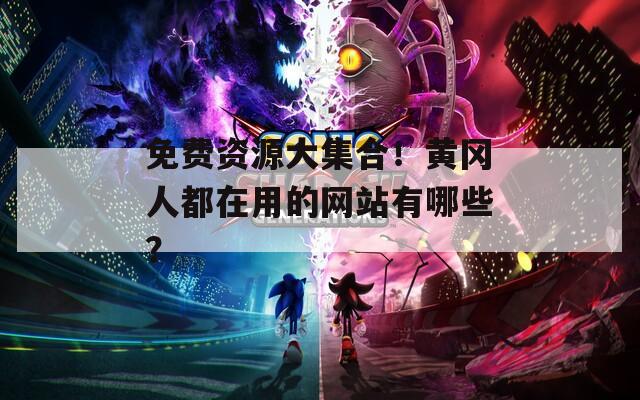 免费资源大集合！黄冈人都在用的网站有哪些？