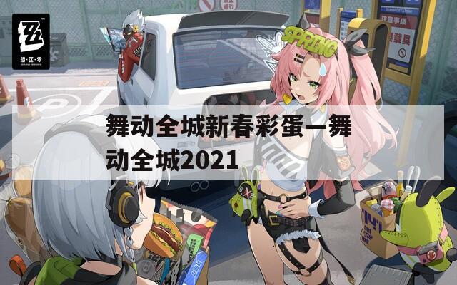 舞动全城新春彩蛋—舞动全城2021