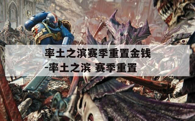 率土之滨赛季重置金钱-率土之滨 赛季重置  第1张