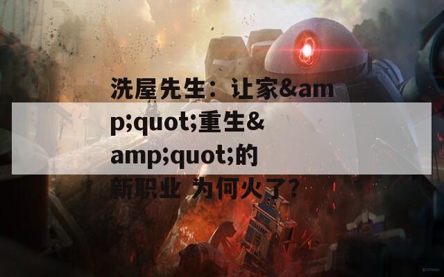 洗屋先生：让家&amp;quot;重生&amp;quot;的新职业 为何火了？