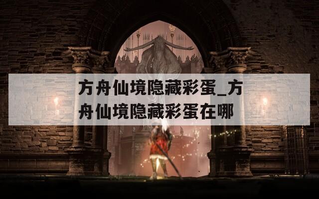 方舟仙境隐藏彩蛋_方舟仙境隐藏彩蛋在哪  第1张