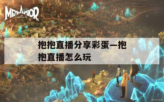 抱抱直播分享彩蛋—抱抱直播怎么玩