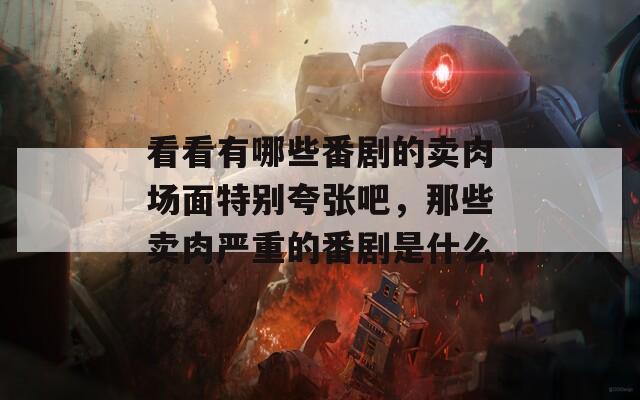 看看有哪些番剧的卖肉场面特别夸张吧，那些卖肉严重的番剧是什么