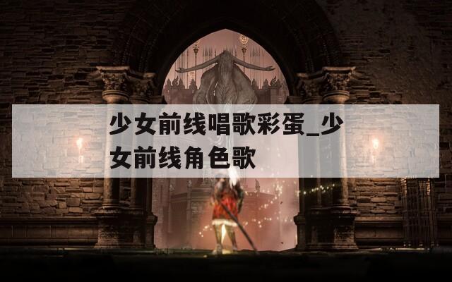少女前线唱歌彩蛋_少女前线角色歌  第1张