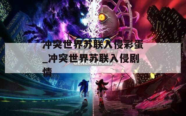 冲突世界苏联入侵彩蛋_冲突世界苏联入侵剧情