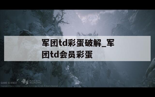 军团td彩蛋破解_军团td会员彩蛋  第1张