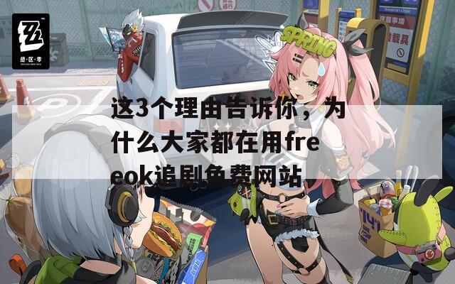 这3个理由告诉你，为什么大家都在用freeok追剧免费网站