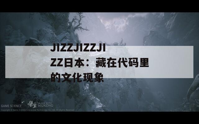JIZZJIZZJIZZ日本：藏在代码里的文化现象  第1张