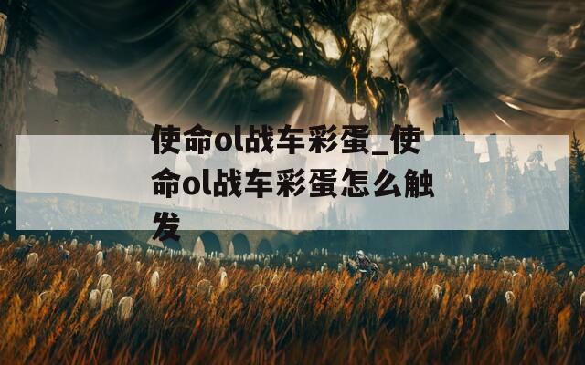 使命ol战车彩蛋_使命ol战车彩蛋怎么触发
