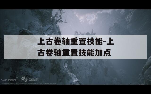 上古卷轴重置技能-上古卷轴重置技能加点