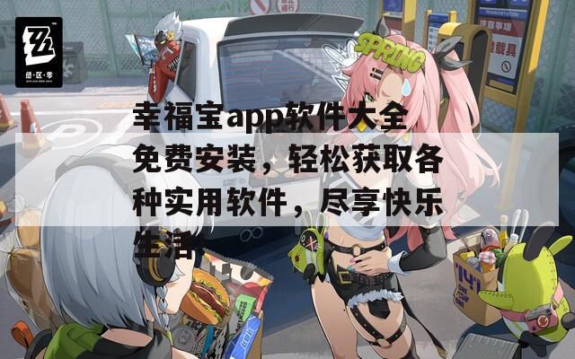 幸福宝app软件大全免费安装，轻松获取各种实用软件，尽享快乐生活！  第1张
